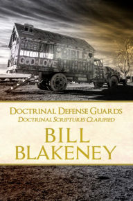 Title: Doctrinal Defense Guards: Doctrinal Scriptures Clarified, Author: Bill Blakeney