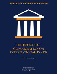 Title: Business Reference Guide: The Effects of Globalization on International Trade, Author: The Editors of Salem Press