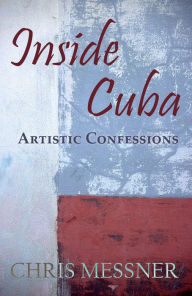 Title: Inside Cuba Artistic Confessions, Author: Chris Messner