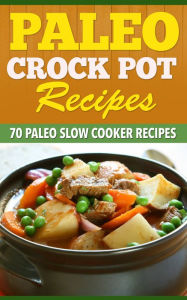 Title: Paleo Crock Pot Recipes: 70 Paleo Slow Cooker Recipes. (Gluten-Free Diet Cookbook, Paleo Recipes), Author: Kevin Kerr