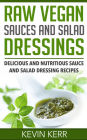 Raw Vegan Sauces and Salad Dressings: Delicious and Nutritious Sauce and Salad Dressing Recipes. (Healthy Salad Dressings, Raw Sauce Recipes, Healthy Salad Dressing Recipes, Raw Sauce Recipes)