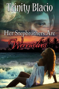 Title: Her Stepbrothers are Werewolves, Author: Trinity Blacio