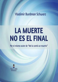 Title: La Muerte No Es El Final, Author: Vladimir Burdman Schwarz