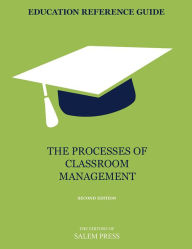 Title: Education Reference Guide: The Processes of Classroom Management, Author: The Editors of Salem Press The Editors of Salem Press