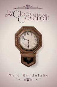 Title: The Clock of the Covenant, Author: Nyle Kardatzke