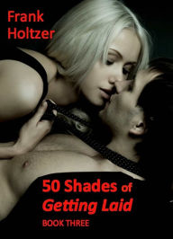 Title: 50 Shades of Getting Laid (Book Three), Author: Frank Holtzer