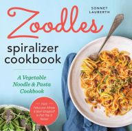 Title: Zoodles Spiralizer Cookbook: A Vegetable Noodle and Pasta Cookbook, Author: Sonnet Lauberth