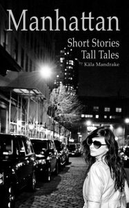 Title: Manhattan Short Stories Tall Tales, Author: Kala Mandrake