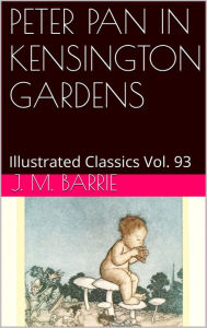 Title: PETER PAN IN KENSINGTON GARDENS BY J. M. BARRIE, Author: J. M. BARRIE