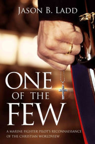 Title: One of the Few: A Marine Fighter Pilot's Reconnaissance of the Christian Worldview, Author: Jason Ladd