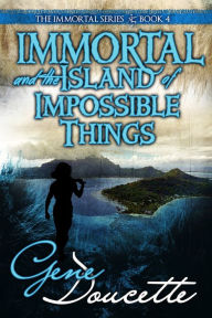 Title: Immortal and the Island of Impossible Things, Author: Gene Doucette