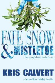 Title: Fate, Snow & Mistletoe (Novella) (Sex and Lies Series), Author: Kris Calvert