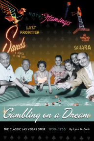 Title: Gambling On A Dream: The Classic Las Vegas Strip 1930-1955, Author: Lynn Zook