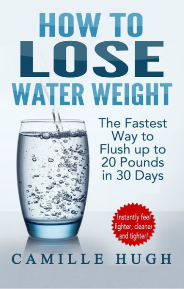 How to Lose Water Weight - The Fastest Way to Flush out 20 Pounds in 30 Days