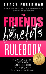 Title: The Friends with Benefits Rulebook - How to Get in, Get Laid, and Get Out With Dignity (and Even a Relationship), Author: Stacy Freedman