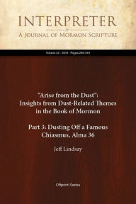 Title: Arise from the Dust: Insights from Dust-Related Themes in the Book of Mormon (Part 3: Dusting Off a Famous Chiasmus, Alma 36), Author: Jeff Lindsay