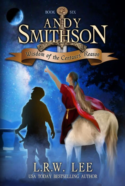 Wisdom of the Centaurs' Reason (Andy Smithson Book Six) by L. R. W. Lee ...