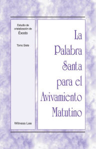 Title: La Palabra Santa para el Avivamiento Matutino - Estudio de cristalizacion de Exodo, Tomo 7, Author: Witness Lee
