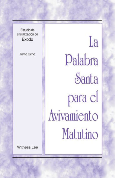 La Palabra Santa para el Avivamiento Matutino - Estudio de cristalizacion de Exodo, Tomo 8