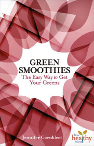 Title: Green Smoothies: The Easy Way To Get Your Greens, Author: Jennifer Cornbleet