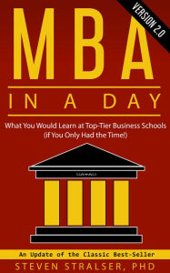 Title: MBA in a DAY2.0: What you would learn at top-tier business schools (if you only had the time!), Author: Steven Stralser