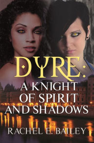 Title: Dyre: A Knight of Spirit and Shadows, Author: Rachel E. Bailey