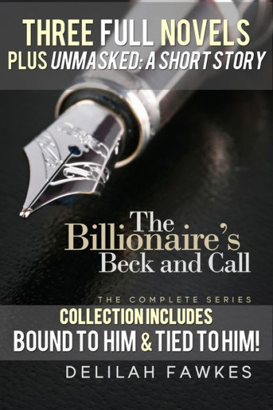 The Billionaire's Beck and Call Series Mega Box Set (Three Full Novels plus UNMASKED, A Short Story)