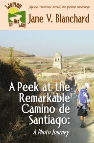 Title: A Peek at the Remarkable Camino de Santiago, Author: Jane V. Blanchard