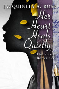 Title: Her Heart Heals Quietly: The Series (Books 1 - 3), Author: Jacquinita A Rose