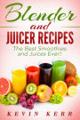 Blender and Juicer Recipes: The Best Smoothies and Juices Ever! (Blender Recipes, Juicer Recipes, Smoothie Recipes, Juice Recipes)