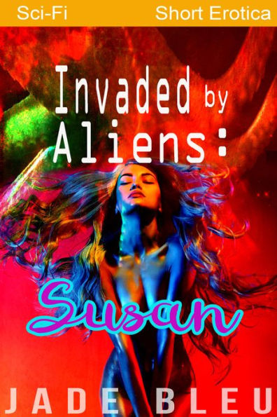 Invaded by Aliens: Susan (Tentacle hentai-inspired alien takeover, Gangbang multipartner by aliens, Anal sex, Multiple Penetration, Blowjob, Cum bath, Unprotected Creampie)