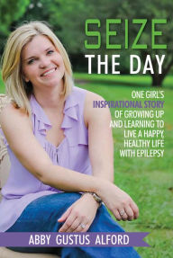 Title: Seize The Day, Author: Abby Gustus Alford