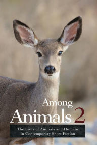 Title: Among Animals 2: The Lives of Animals and Humans in Contemporary Short Fiction, Author: John Yunker