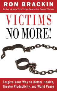 Title: Victims No More!: Forgive Your Way to Better Health, Greater Productivity, and World Peace, Author: Ron Brackin