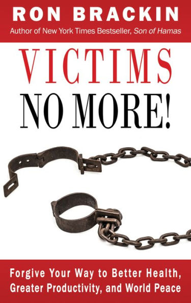 Victims No More!: Forgive Your Way to Better Health, Greater Productivity, and World Peace