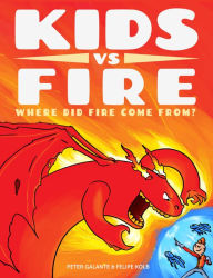 Title: Kids vs Fire: Where Did Fire Come From?, Author: Peter Galante