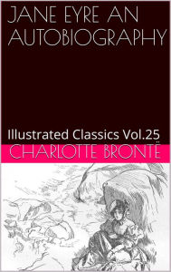 Title: JANE EYRE AN AUTOBIOGRAPHY by CHARLOTTE BRONTE, Author: Charlotte Brontë