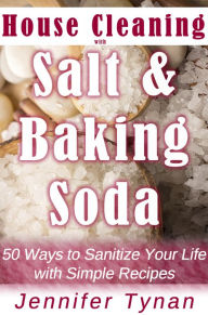 Title: House Cleaning with Salt and Baking Soda: 50 Ways to Sanitize Your Life with Simple Recipes, Author: Jack Wadsworth Nolan