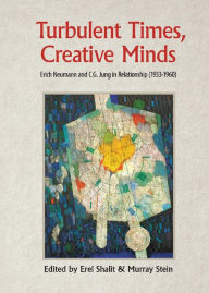 Title: Turbulent Times, Creative Minds: Erich Neumann and C.G. Jung in Relationship (1933-1960), Author: Erel Shalit
