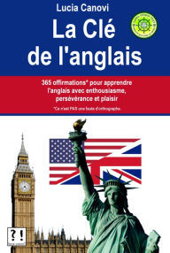 Title: La Cle De L'Anglais : 365 offirmations* pour apprendre l'anglais avec enthousiasme, perseverance et plaisir [*Ce n'est PAS une faute d'orthographe.], Author: Lucia Canovi