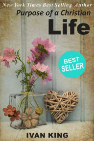 Title: Bestsellers: Purpose of a Christian Life (Bestsellers, Bestsellers List New York Times, NOOK Books Bestsellers, Top 100 Bestsellers ) [Bestsellers], Author: Ivan King