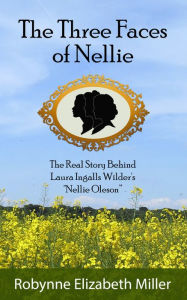 Title: Three Faces of Nellie: The Real Story Behind Laura Ingalls Wilder's 