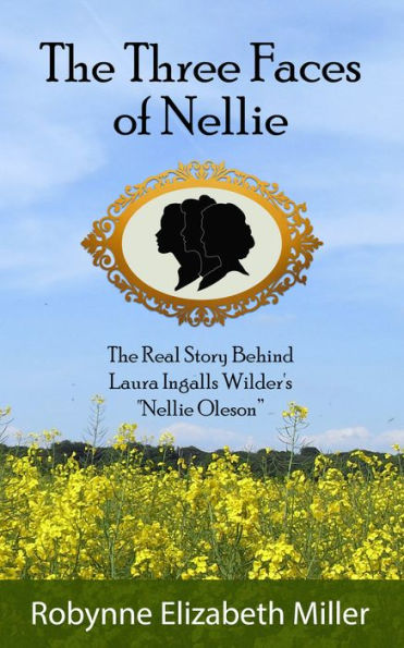 Three Faces of Nellie: The Real Story Behind Laura Ingalls Wilder's 