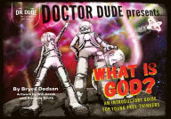 Title: Doctor Dude Presents: What is God? An Introductory Guide for Young Free-Thinkers, Author: Pony Abrams