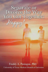 Title: Separate or Divorce The Way You Got Together: Happy!, Author: Freddy Paniagua