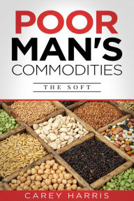 Title: Poor Man's Commodities: The Soft - An Introduction to the Commodity Market Today, Author: Carey Harris