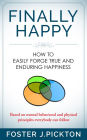 Finally Happy - How to Easily Forge True and Enduring Happiness