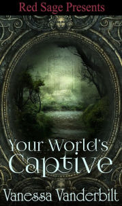 Title: Your Worlds Captive, Author: Vanessa Vanderbilt