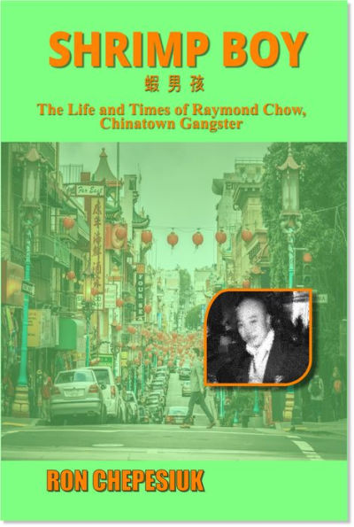 Shrimp Boy The Life and Times of Raymond Chow, Chinatown Gangster