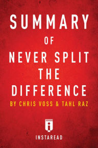 Title: Summary of Never Split the Difference by Chris Voss and Tahl Raz Includes Analysis, Author: Instaread